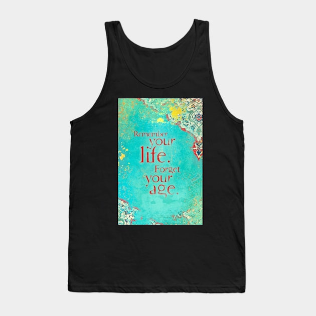 Remember Your Life, Forget Your Age Tank Top by AngiandSilas